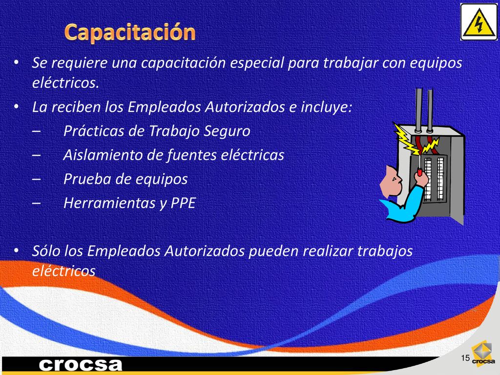 Capacitación Se requiere una capacitación especial para trabajar con equipos eléctricos. La reciben los Empleados Autorizados e incluye: