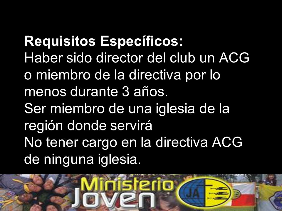 Requisitos Específicos: Haber sido director del club un ACG o miembro de la directiva por lo menos durante 3 años.