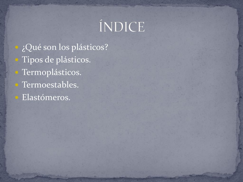 ÍNDICE ¿Qué son los plásticos Tipos de plásticos. Termoplásticos.