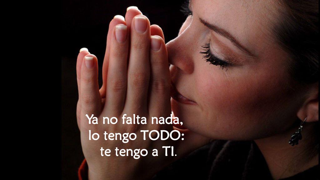 Ya no falta nada, lo tengo TODO: te tengo a TI.
