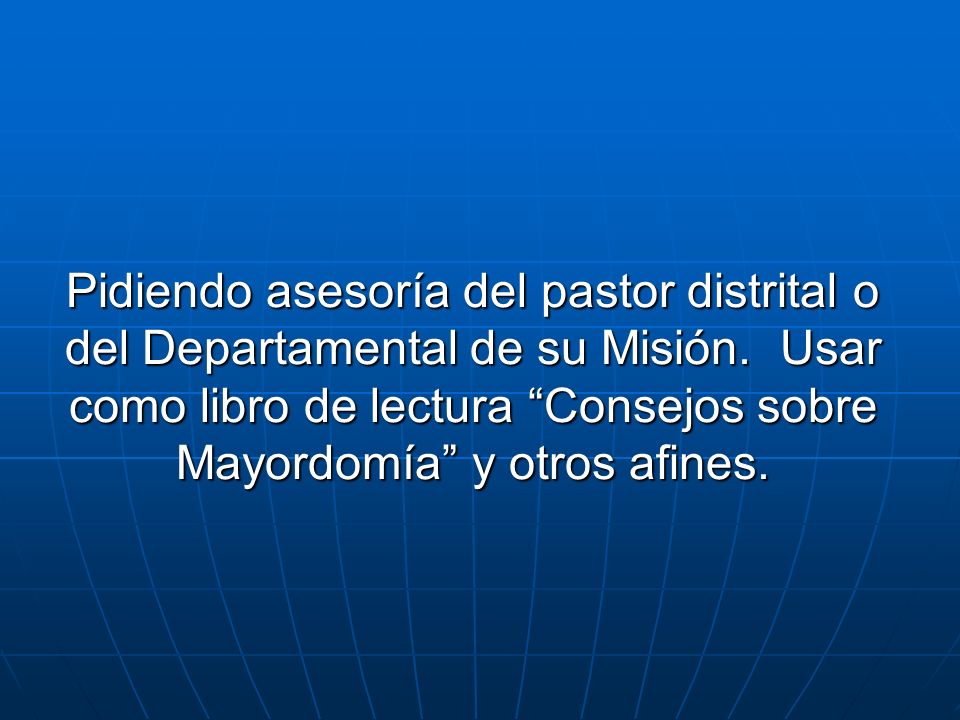 Pidiendo asesoría del pastor distrital o del Departamental de su Misión.