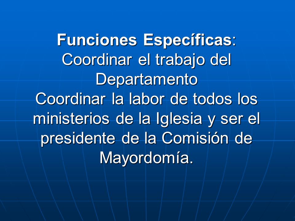 Funciones Específicas: Coordinar el trabajo del Departamento Coordinar la labor de todos los ministerios de la Iglesia y ser el presidente de la Comisión de Mayordomía.