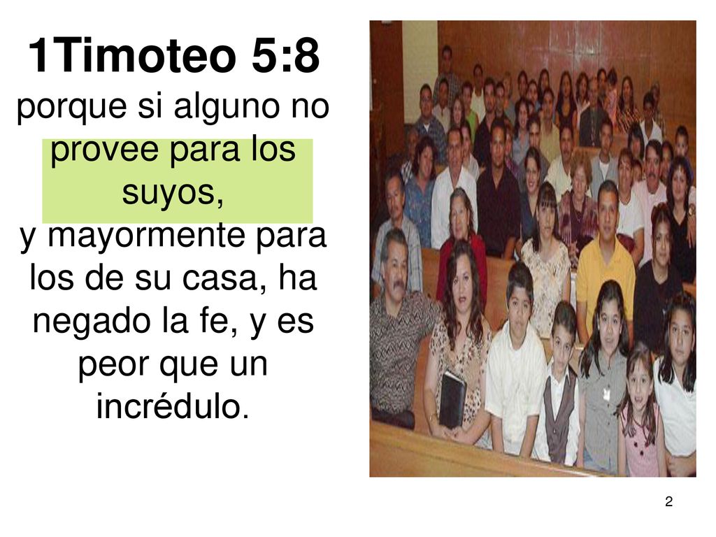 1Timoteo 5:8 porque si alguno no provee para los suyos, y mayormente para los de su casa, ha negado la fe, y es peor que un incrédulo.