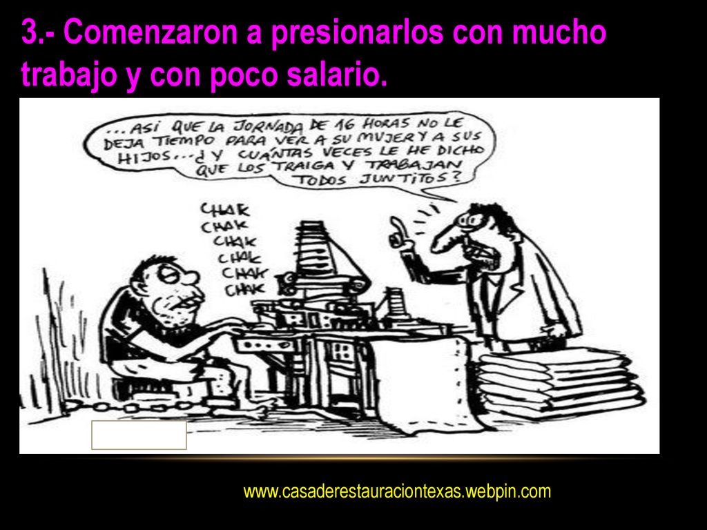 3.- Comenzaron a presionarlos con mucho trabajo y con poco salario.