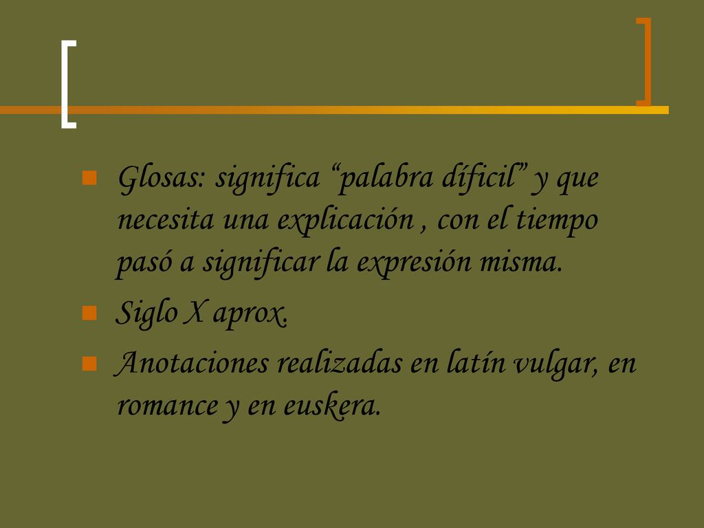 Glosas: significa palabra díficil y que necesita una explicación , con el tiempo pasó a significar la expresión misma.