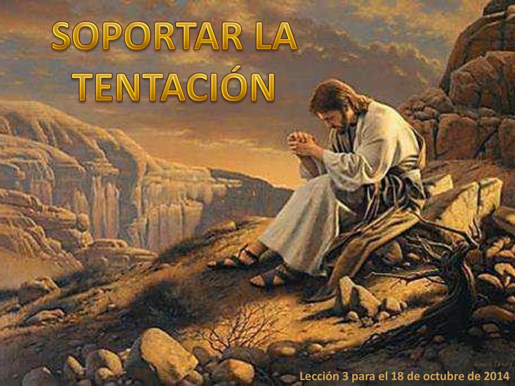 SOPORTAR LA TENTACIÓN Lección 3 para el 18 de octubre de 2014
