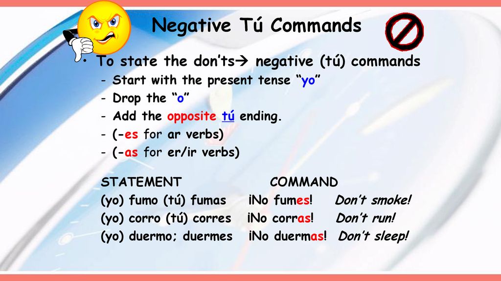 Negative Tú Commands To state the don’ts negative (tú) commands