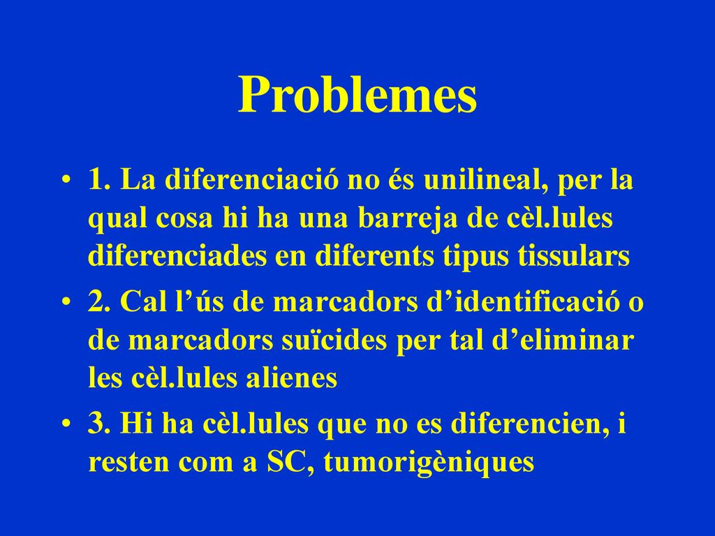 Problemes 1. La diferenciació no és unilineal, per la qual cosa hi ha una barreja de cèl.lules diferenciades en diferents tipus tissulars.