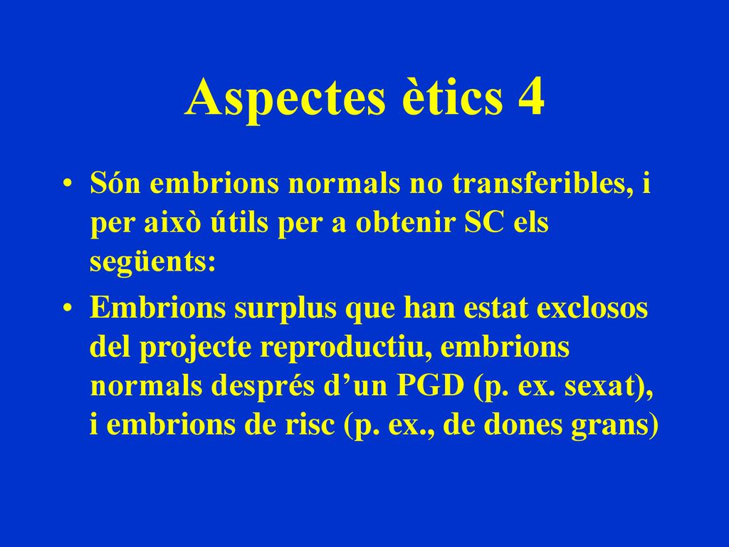 Aspectes ètics 4 Són embrions normals no transferibles, i per això útils per a obtenir SC els següents: