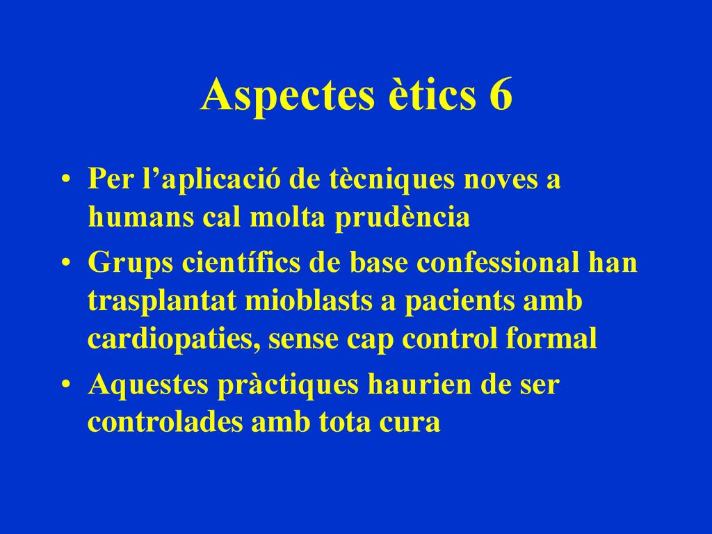 Aspectes ètics 6 Per l’aplicació de tècniques noves a humans cal molta prudència.