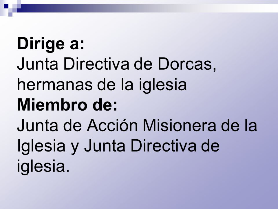 Dirige a: Junta Directiva de Dorcas, hermanas de la iglesia Miembro de: Junta de Acción Misionera de la Iglesia y Junta Directiva de iglesia.
