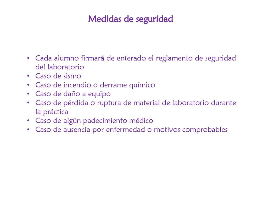 Medidas de seguridad Cada alumno firmará de enterado el reglamento de seguridad del laboratorio. Caso de sismo.