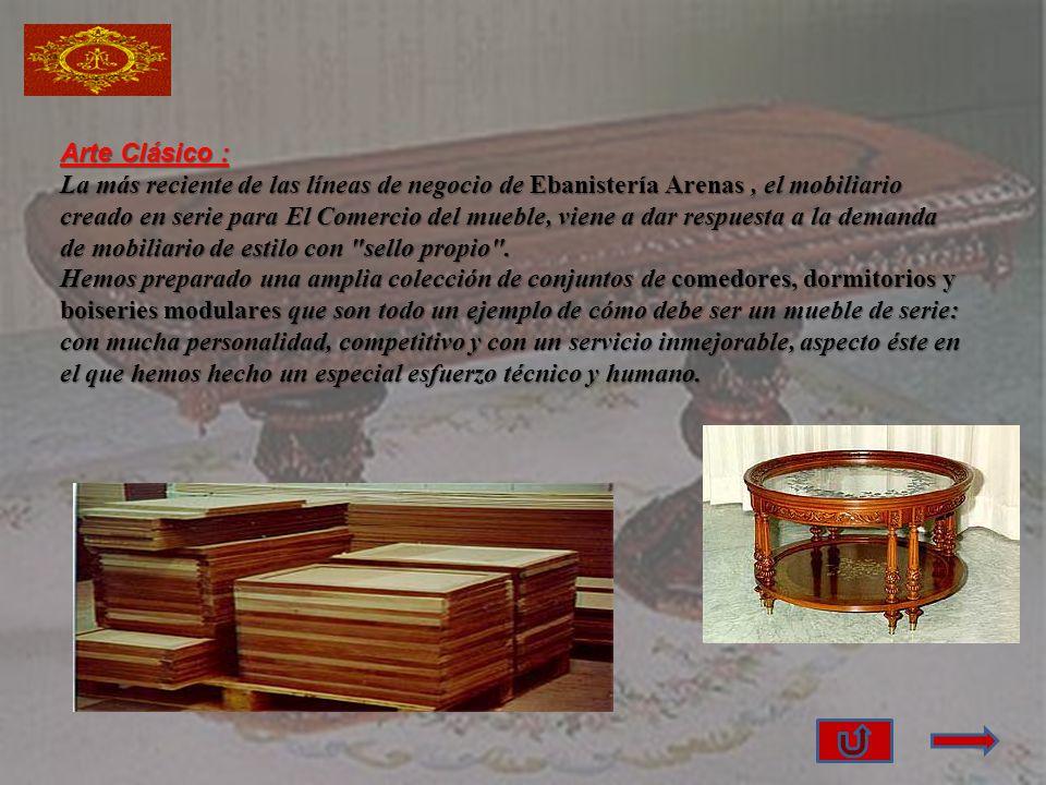 Arte Clásico : La más reciente de las líneas de negocio de Ebanistería Arenas , el mobiliario creado en serie para El Comercio del mueble, viene a dar respuesta a la demanda de mobiliario de estilo con sello propio .
