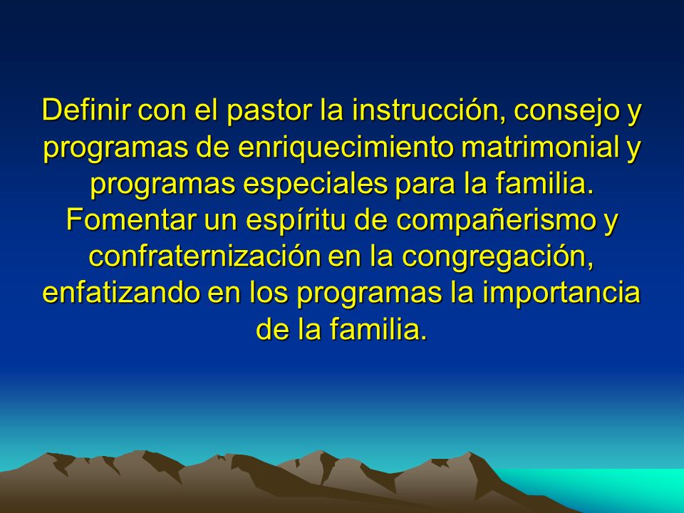 Definir con el pastor la instrucción, consejo y programas de enriquecimiento matrimonial y programas especiales para la familia.