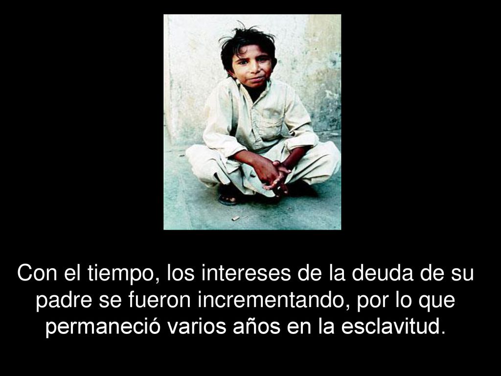 Con el tiempo, los intereses de la deuda de su padre se fueron incrementando, por lo que permaneció varios años en la esclavitud.