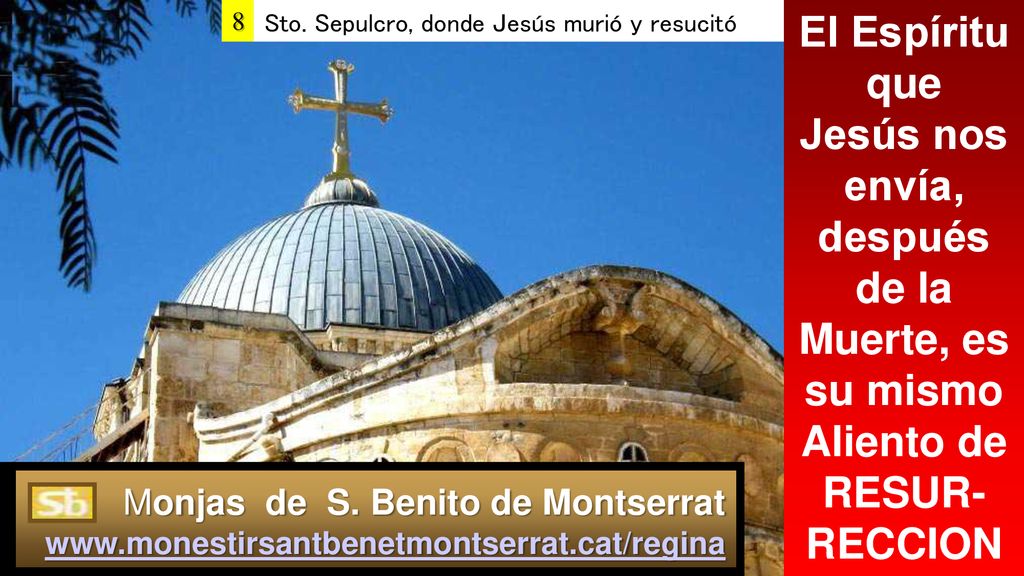 8 Sto. Sepulcro, donde Jesús murió y resucitó. El Espíritu que Jesús nos envía, después de la Muerte, es su mismo Aliento de RESUR-RECCION.