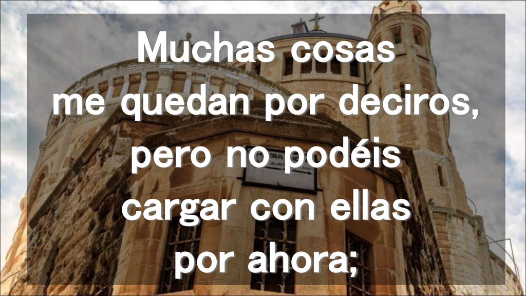 Muchas cosas me quedan por deciros, pero no podéis cargar con ellas por ahora;