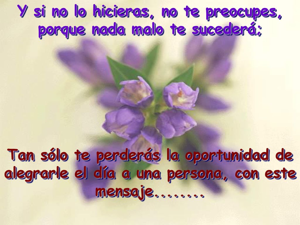 Y si no lo hicieras, no te preocupes, porque nada malo te sucederá;