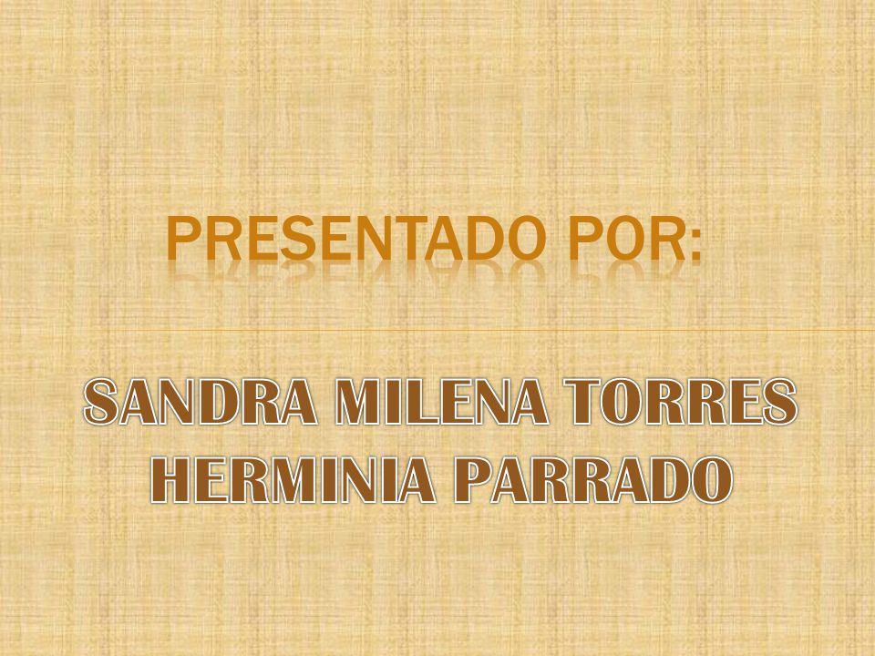 PRESENTADO POR: SANDRA MILENA TORRES HERMINIA PARRADO