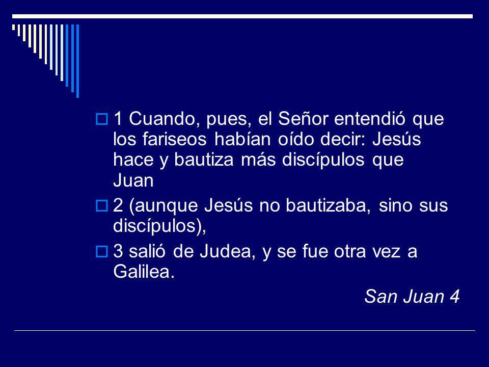 1 Cuando, pues, el Señor entendió que los fariseos habían oído decir: Jesús hace y bautiza más discípulos que Juan