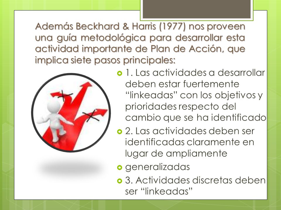 Además Beckhard & Harris (1977) nos proveen una guía metodológica para desarrollar esta actividad importante de Plan de Acción, que implica siete pasos principales:
