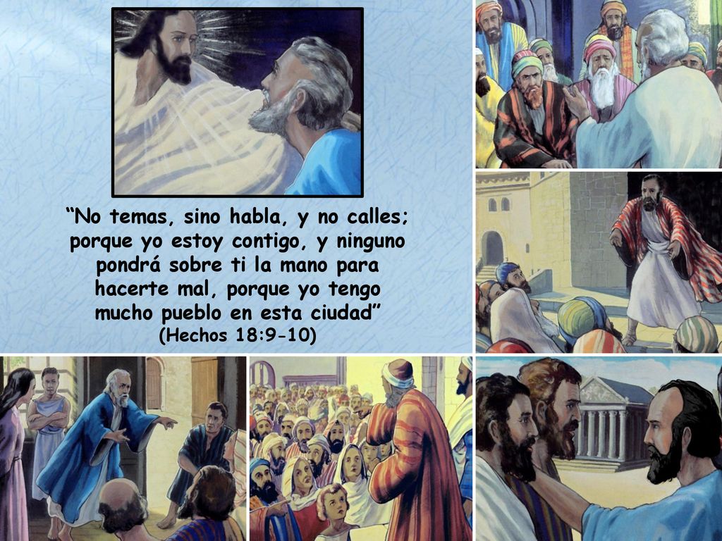 No temas, sino habla, y no calles; porque yo estoy contigo, y ninguno pondrá sobre ti la mano para hacerte mal, porque yo tengo mucho pueblo en esta ciudad (Hechos 18:9-10)