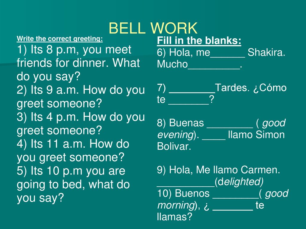 BELL WORK 1) Its 8 p.m, you meet friends for dinner. What do you say