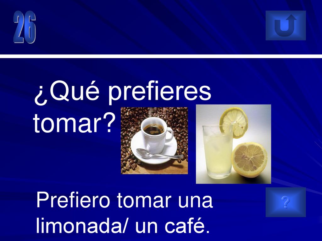 26 ¿Qué prefieres tomar Prefiero tomar una limonada/ un café.