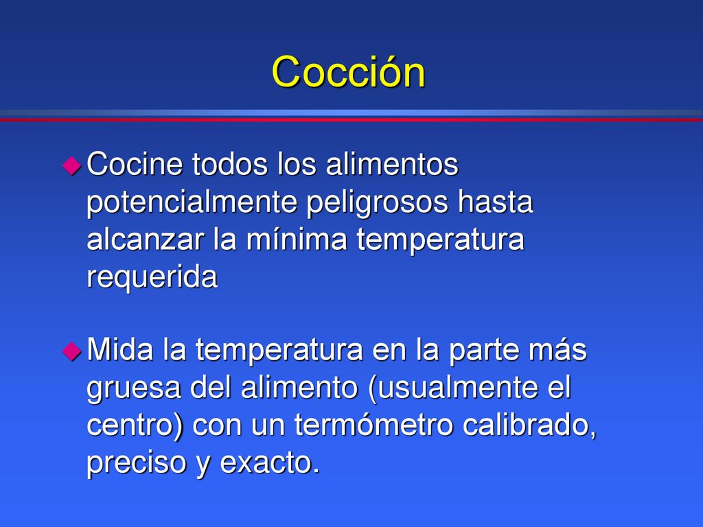 Cocción Cocine todos los alimentos potencialmente peligrosos hasta alcanzar la mínima temperatura requerida.
