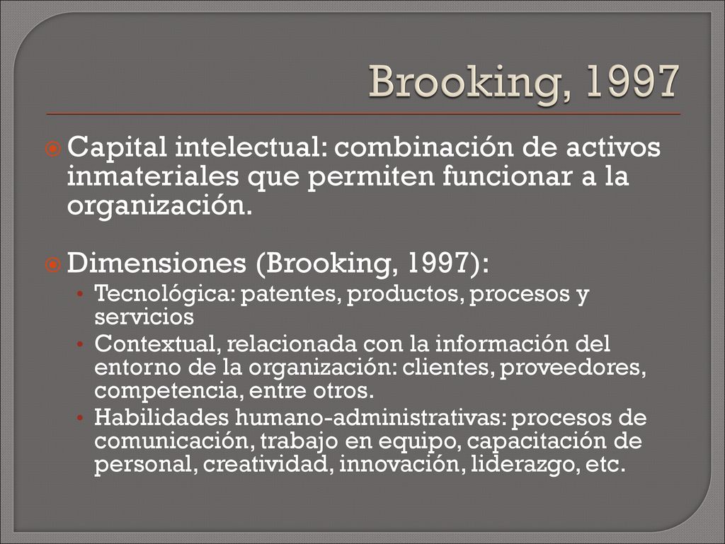 Brooking, 1997 Capital intelectual: combinación de activos inmateriales que permiten funcionar a la organización.