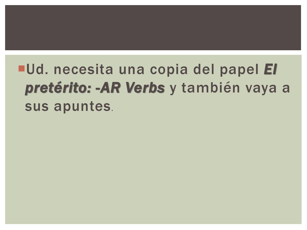 Ud. necesita una copia del papel El pretérito: -AR Verbs y también vaya a sus apuntes.