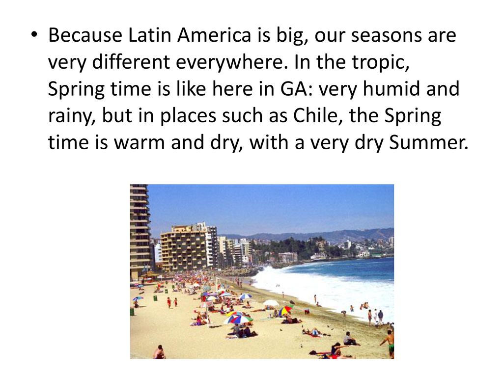 Because Latin America is big, our seasons are very different everywhere.