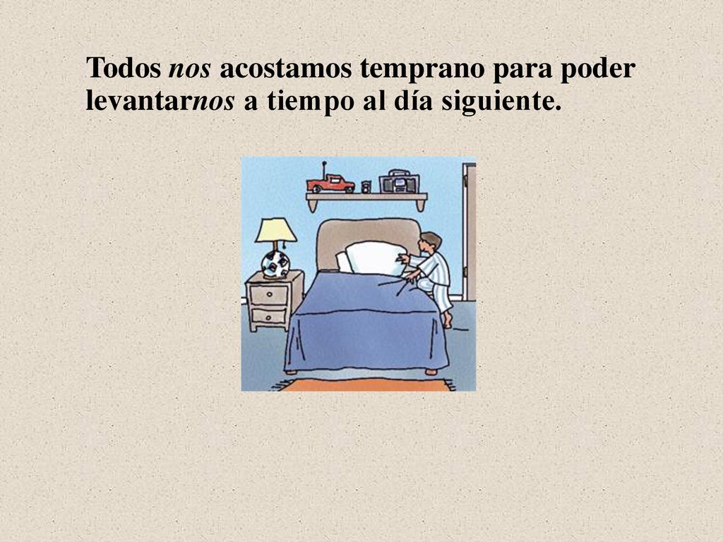 Todos nos acostamos temprano para poder levantarnos a tiempo al día siguiente.