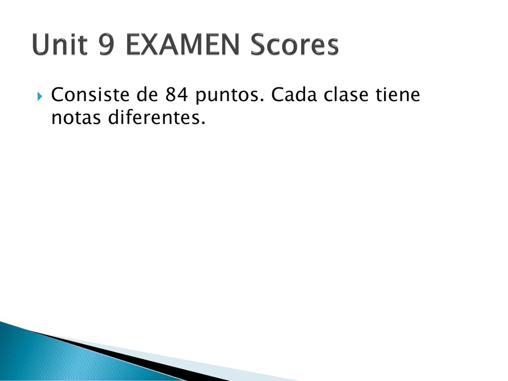 Unit 9 EXAMEN Scores Consiste de 84 puntos. Cada clase tiene notas diferentes.