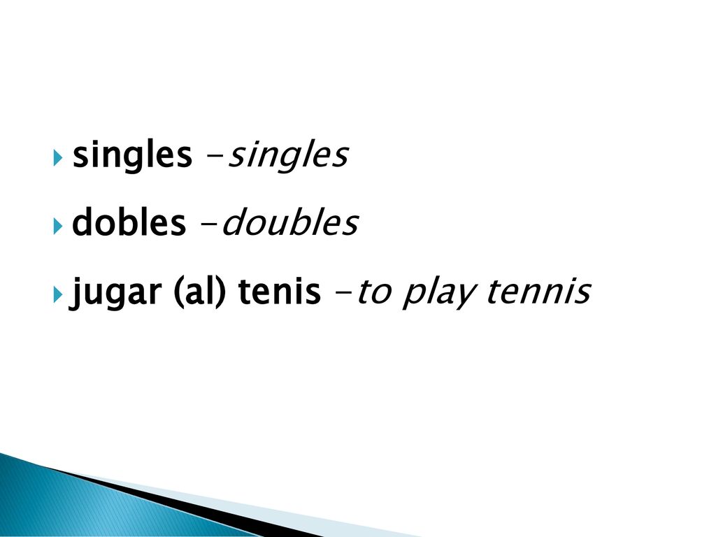 singles -singles dobles -doubles jugar (al) tenis -to play tennis
