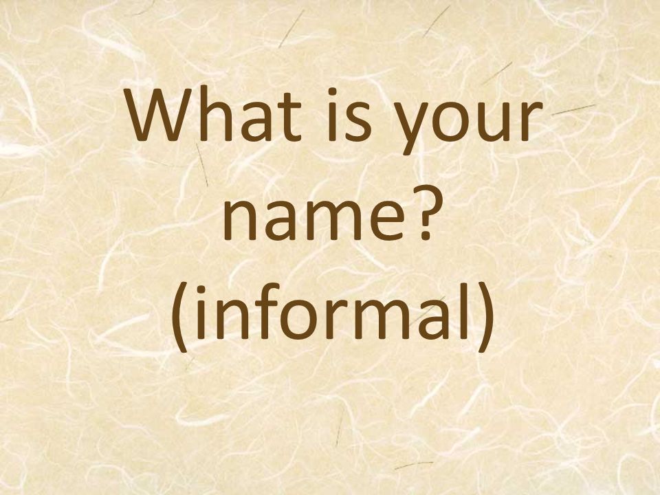 What is your name (informal)