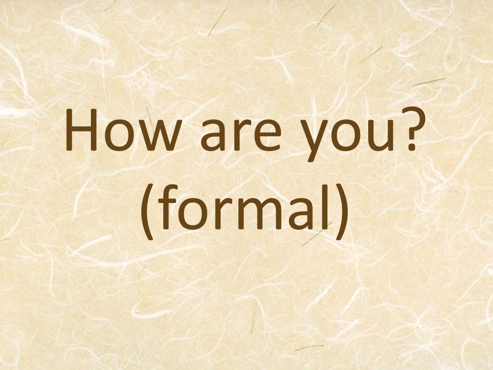 How are you (formal)