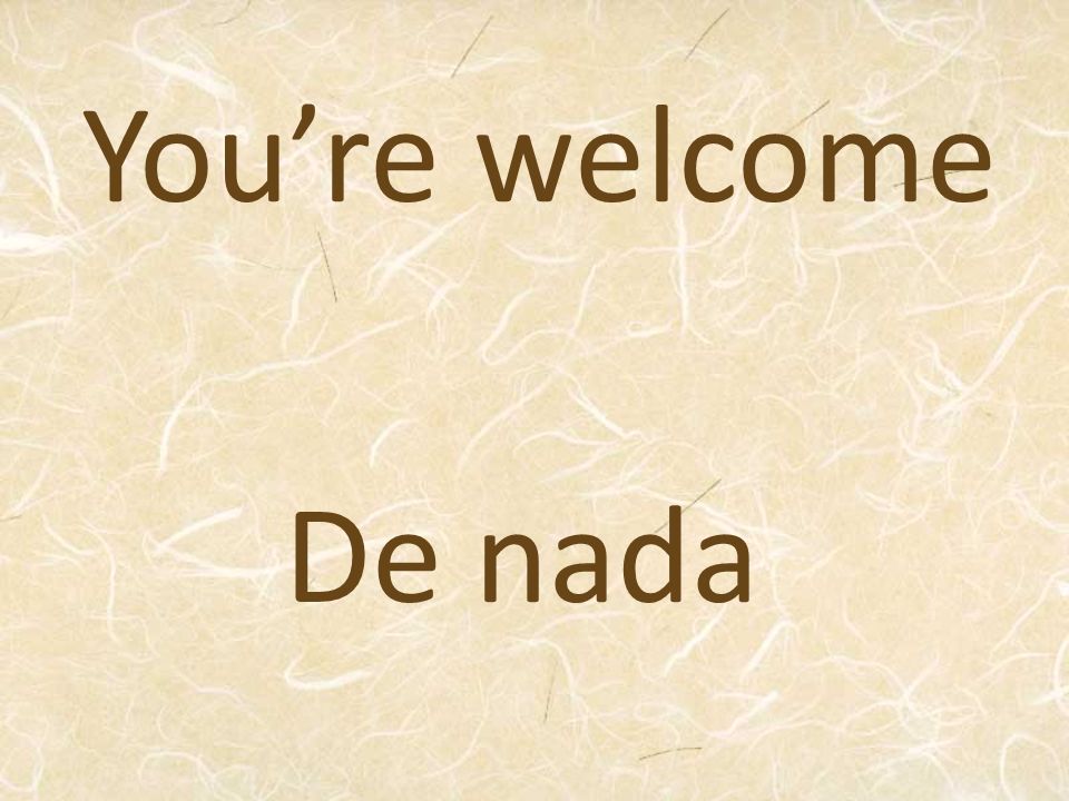 You’re welcome De nada