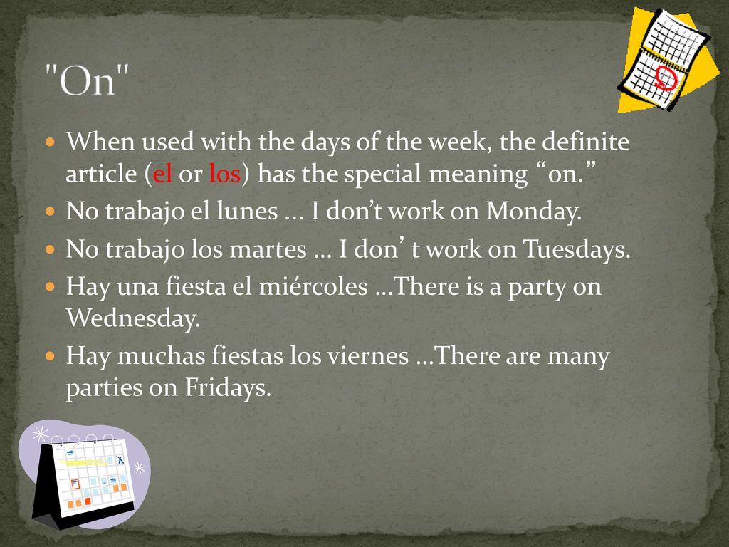 On When used with the days of the week, the definite article (el or los) has the special meaning on.