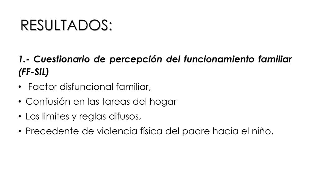 RESULTADOS: 1.- Cuestionario de percepción del funcionamiento familiar (FF-SIL) Factor disfuncional familiar,