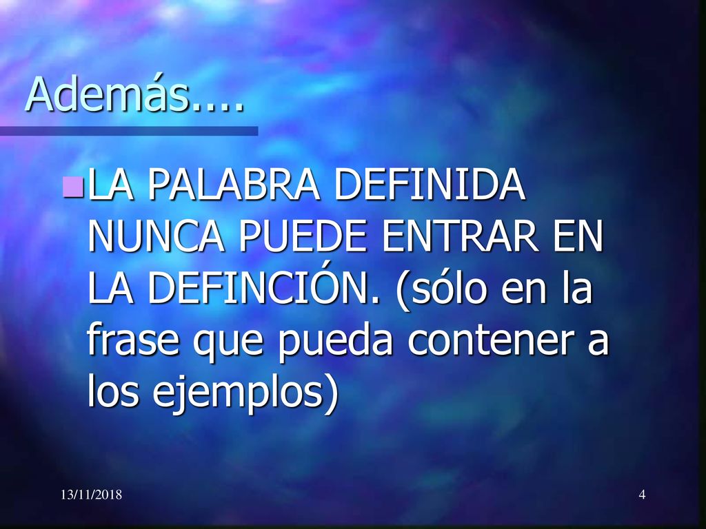 Además.... LA PALABRA DEFINIDA NUNCA PUEDE ENTRAR EN LA DEFINCIÓN. (sólo en la frase que pueda contener a los ejemplos)