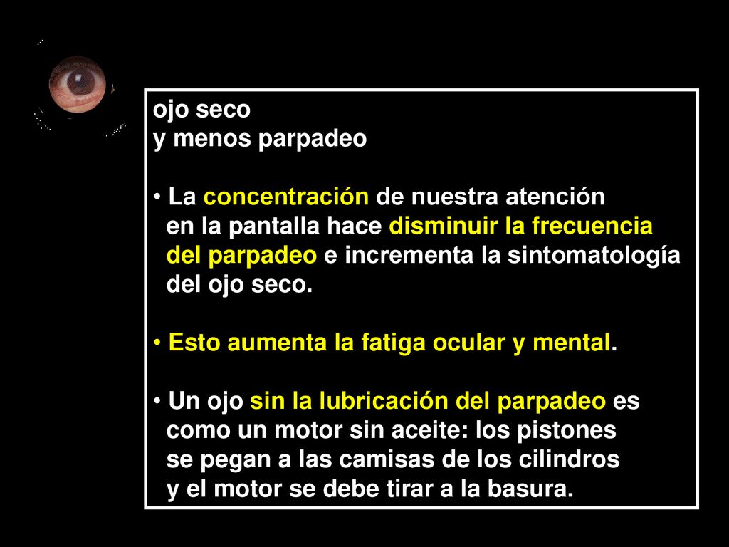 ojo seco y menos parpadeo. La concentración de nuestra atención. en la pantalla hace disminuir la frecuencia.