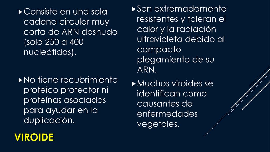 Consiste en una sola cadena circular muy corta de ARN desnudo (solo 250 a 400 nucleótidos).