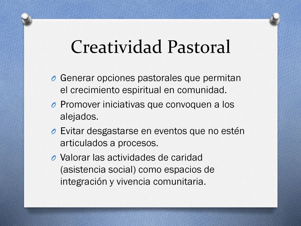 Creatividad Pastoral Generar opciones pastorales que permitan el crecimiento espiritual en comunidad.