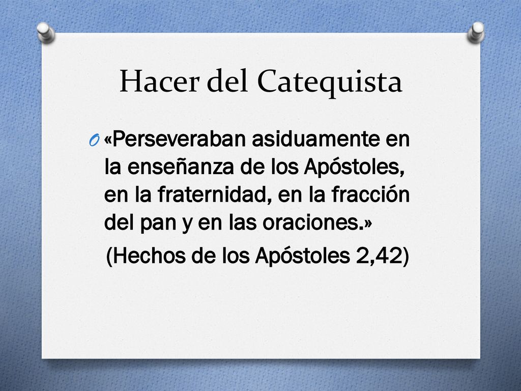 Hacer del Catequista «Perseveraban asiduamente en la enseñanza de los Apóstoles, en la fraternidad, en la fracción del pan y en las oraciones.»