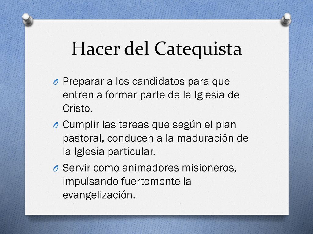Hacer del Catequista Preparar a los candidatos para que entren a formar parte de la Iglesia de Cristo.