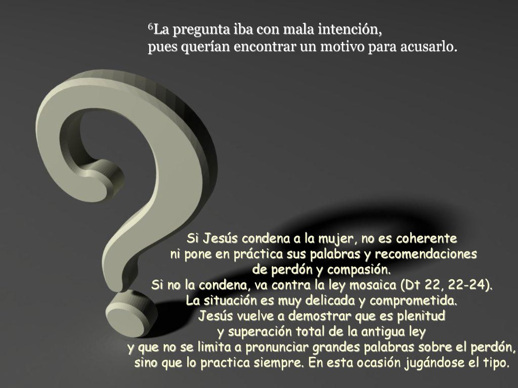 6La pregunta iba con mala intención, pues querían encontrar un motivo para acusarlo.