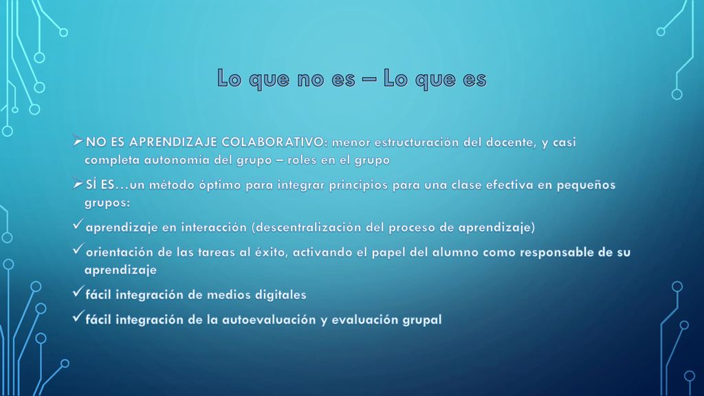 Lo que no es – Lo que es NO ES APRENDIZAJE COLABORATIVO: menor estructuración del docente, y casi completa autonomía del grupo – roles en el grupo.