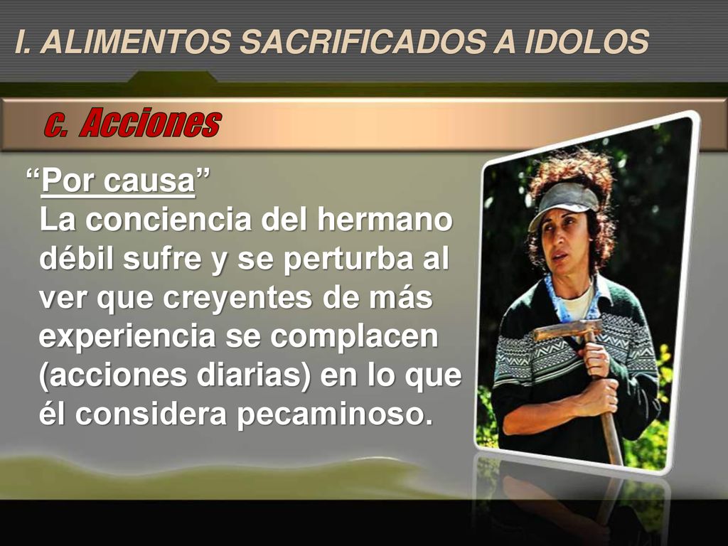 c. Acciones I. ALIMENTOS SACRIFICADOS A IDOLOS Por causa