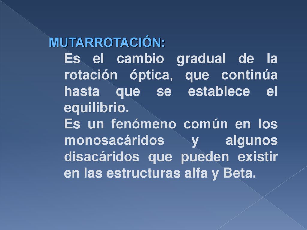 MUTARROTACIÓN: Es el cambio gradual de la rotación óptica, que continúa hasta que se establece el equilibrio.